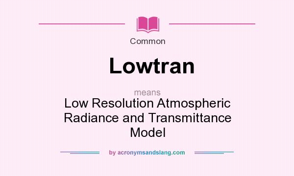 What does Lowtran mean? It stands for Low Resolution Atmospheric Radiance and Transmittance Model
