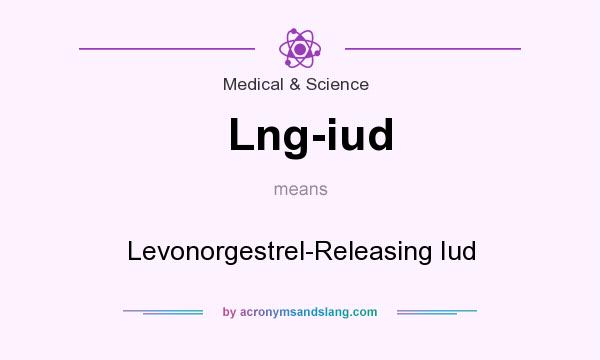 What does Lng-iud mean? It stands for Levonorgestrel-Releasing Iud