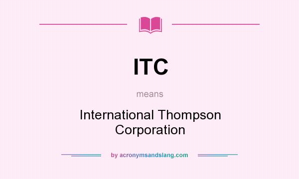 What does ITC mean? It stands for International Thompson Corporation