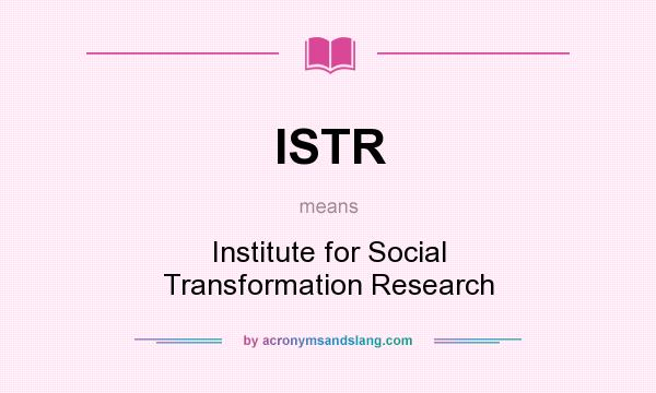 What does ISTR mean? It stands for Institute for Social Transformation Research
