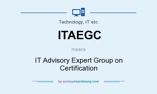 What does ITAEGC mean? It stands for IT Advisory Expert Group on Certification