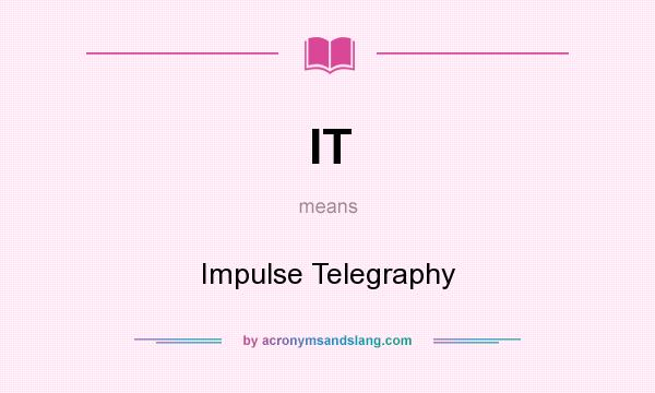 What does IT mean? It stands for Impulse Telegraphy