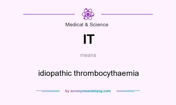 What does IT mean? It stands for idiopathic thrombocythaemia