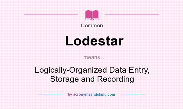 What does Lodestar mean? It stands for Logically-Organized Data Entry, Storage and Recording