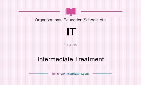 What does IT mean? It stands for Intermediate Treatment