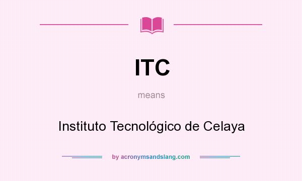 What does ITC mean? It stands for Instituto Tecnológico de Celaya
