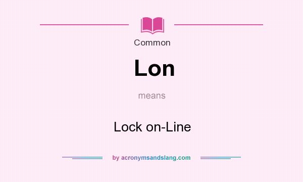What does Lon mean? It stands for Lock on-Line