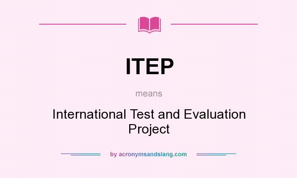 What does ITEP mean? It stands for International Test and Evaluation Project