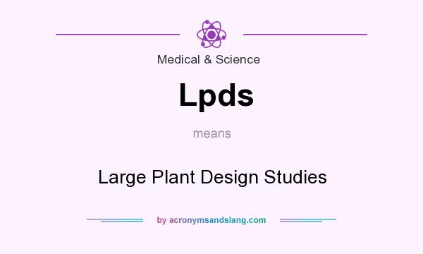 What does Lpds mean? It stands for Large Plant Design Studies