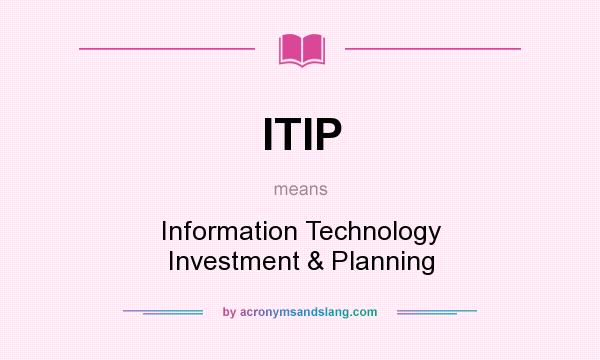 What does ITIP mean? It stands for Information Technology Investment & Planning