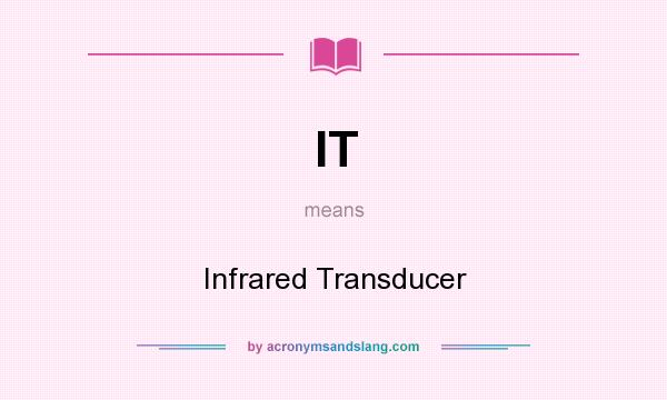What does IT mean? It stands for Infrared Transducer