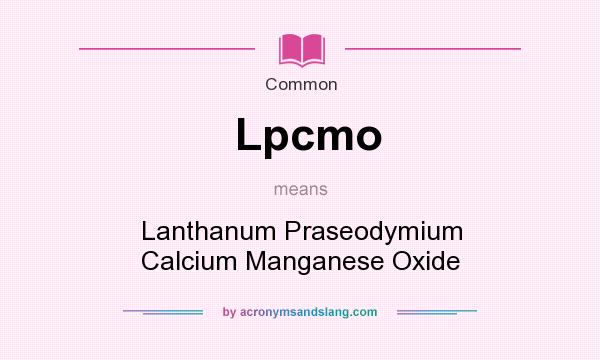 What does Lpcmo mean? It stands for Lanthanum Praseodymium Calcium Manganese Oxide