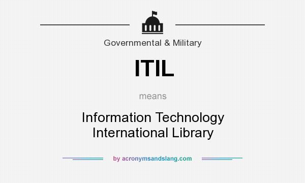 What does ITIL mean? It stands for Information Technology International Library