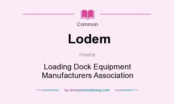 What does Lodem mean? It stands for Loading Dock Equipment Manufacturers Association