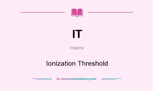 What does IT mean? It stands for Ionization Threshold