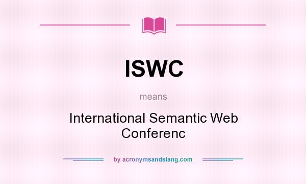 What does ISWC mean? It stands for International Semantic Web Conferenc