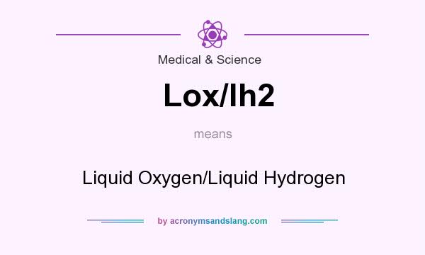 What does Lox/lh2 mean? It stands for Liquid Oxygen/Liquid Hydrogen