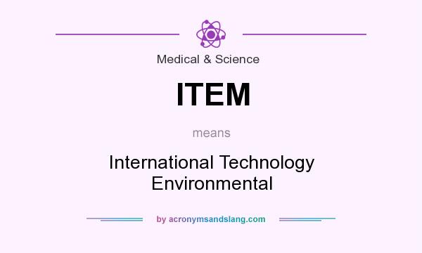 What does ITEM mean? It stands for International Technology Environmental