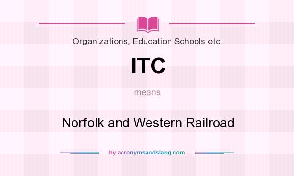 What does ITC mean? It stands for Norfolk and Western Railroad