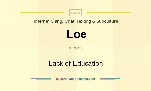 What does Loe mean? It stands for Lack of Education