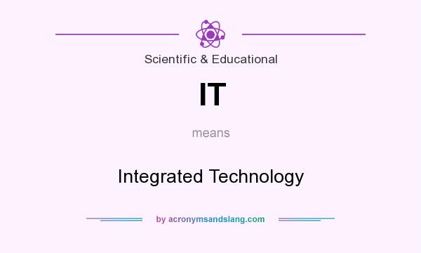 What does IT mean? It stands for Integrated Technology