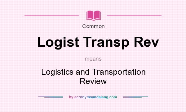 What does Logist Transp Rev mean? It stands for Logistics and Transportation Review