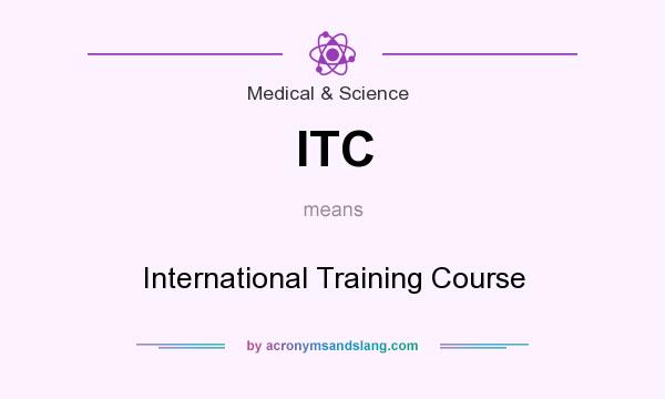 What does ITC mean? It stands for International Training Course