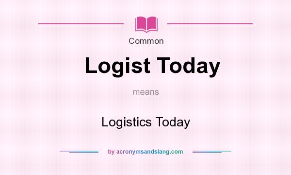 What does Logist Today mean? It stands for Logistics Today