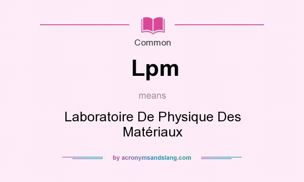 What does Lpm mean? It stands for Laboratoire De Physique Des Matriaux