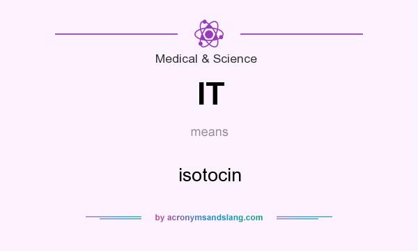 What does IT mean? It stands for isotocin