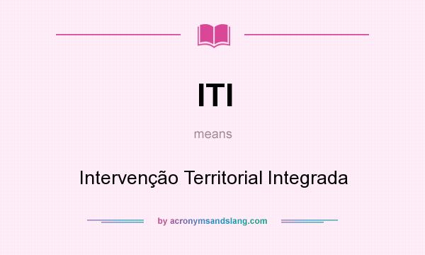 What does ITI mean? It stands for Intervenção Territorial Integrada
