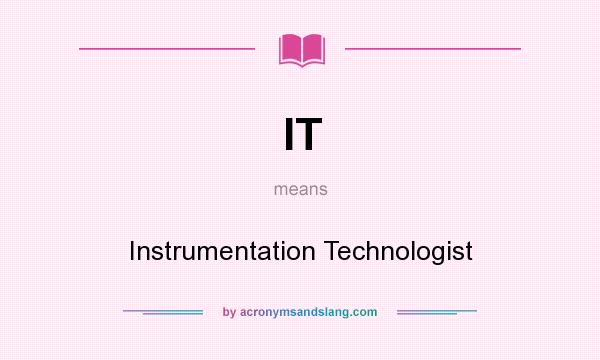 What does IT mean? It stands for Instrumentation Technologist