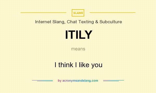 What does ITILY mean? It stands for I think I like you