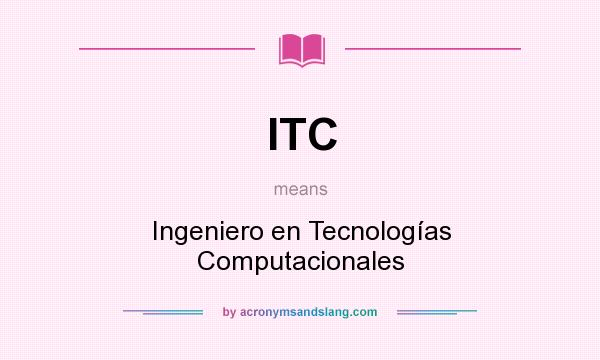 What does ITC mean? It stands for Ingeniero en Tecnologías Computacionales