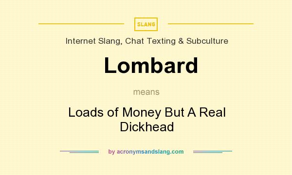 What does Lombard mean? It stands for Loads of Money But A Real Dickhead