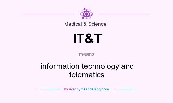 What does IT&T mean? It stands for information technology and telematics