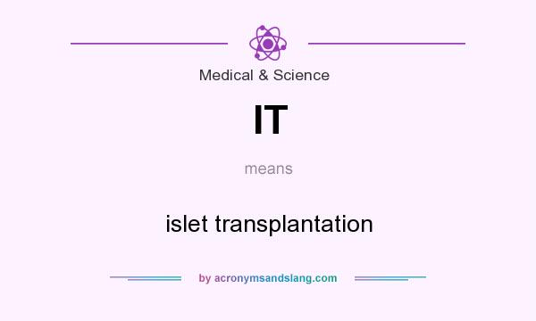 What does IT mean? It stands for islet transplantation