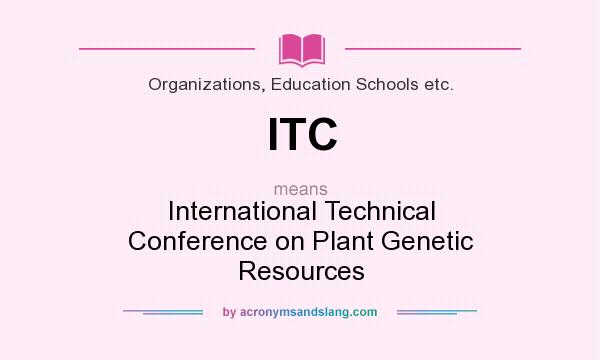 What does ITC mean? It stands for International Technical Conference on Plant Genetic Resources