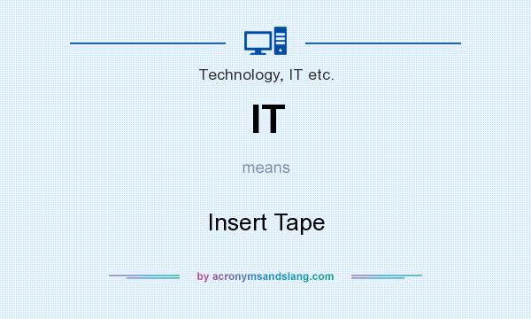 What does IT mean? It stands for Insert Tape