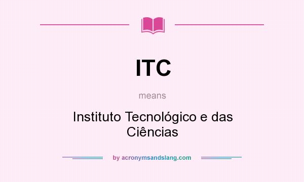 What does ITC mean? It stands for Instituto Tecnológico e das Ciências
