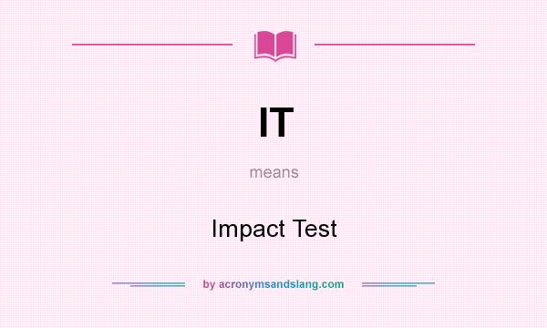 What does IT mean? It stands for Impact Test