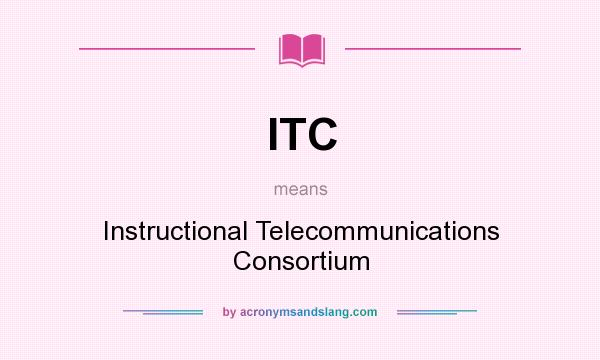 What does ITC mean? It stands for Instructional Telecommunications Consortium