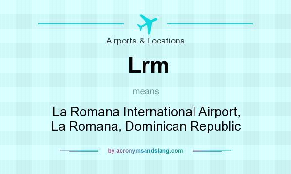 What does Lrm mean? It stands for La Romana International Airport, La Romana, Dominican Republic