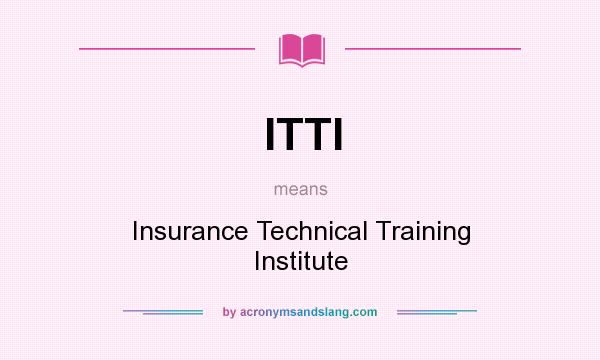 What does ITTI mean? It stands for Insurance Technical Training Institute