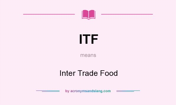 What does ITF mean? It stands for Inter Trade Food
