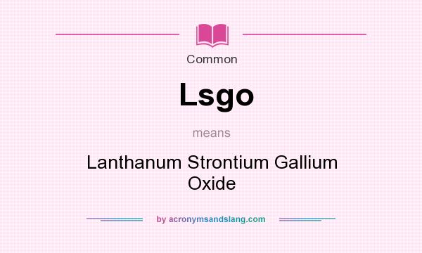 What does Lsgo mean? It stands for Lanthanum Strontium Gallium Oxide