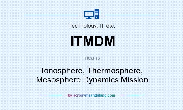 What does ITMDM mean? It stands for Ionosphere, Thermosphere, Mesosphere Dynamics Mission