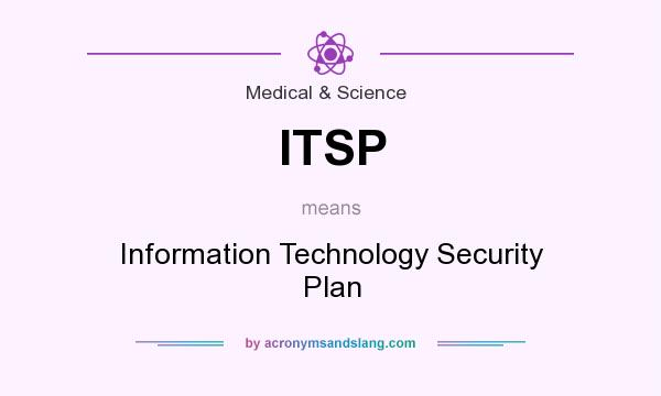 What does ITSP mean? It stands for Information Technology Security Plan