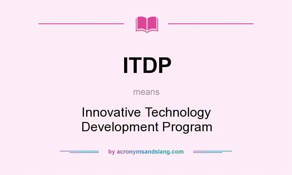 What does ITDP mean? It stands for Innovative Technology Development Program