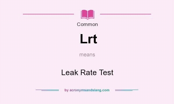 What does Lrt mean? It stands for Leak Rate Test
